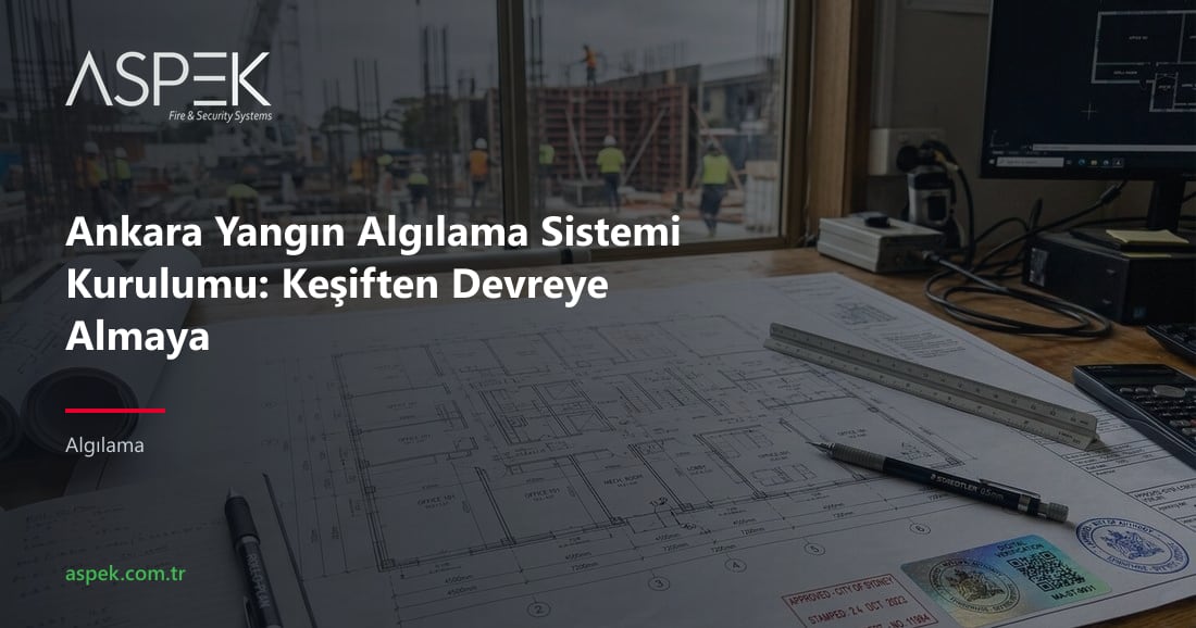 Ankara Yangın Algılama Sistemi Kurulumu: Keşiften Devreye Almaya