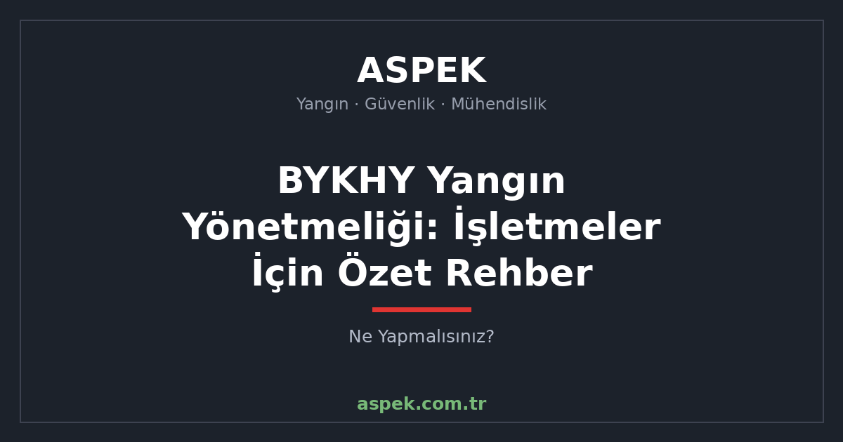 BYKHY Yangın Yönetmeliği: İşletmeler İçin Özet Rehber