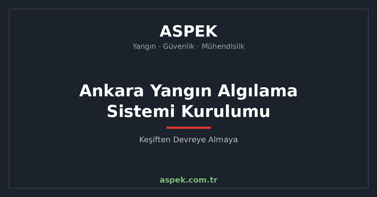 Ankara Yangın Algılama Sistemi Kurulumu: Keşiften Devreye Almaya