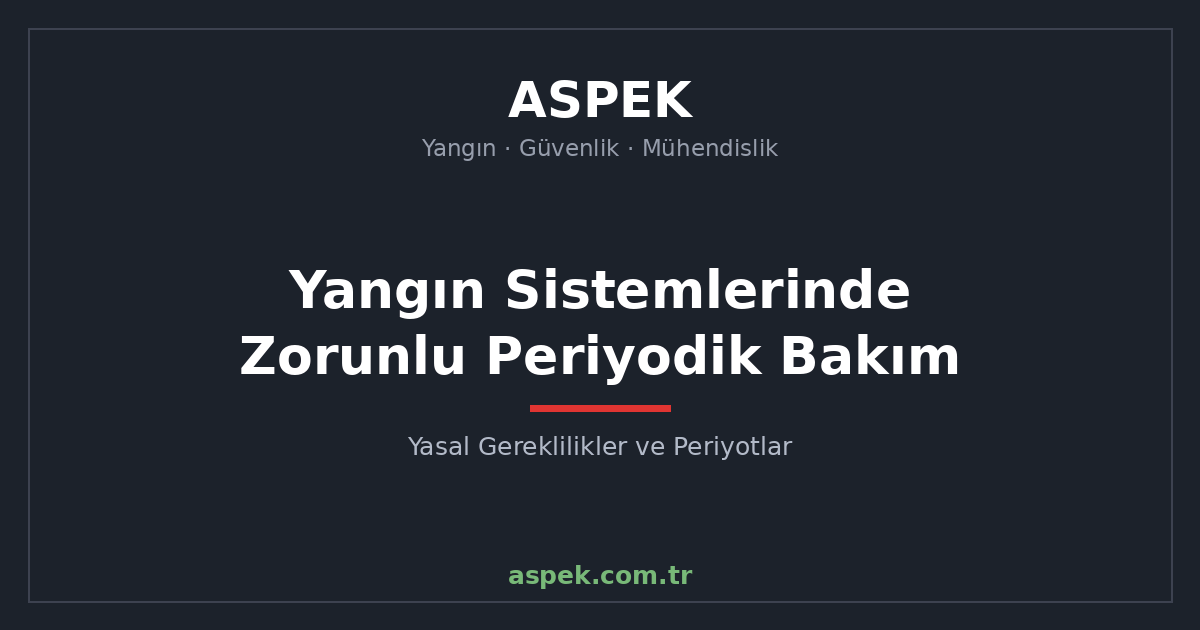 Yangın Sistemlerinde Zorunlu Periyodik Bakım: Yasal Gereklilikler ve Periyotlar