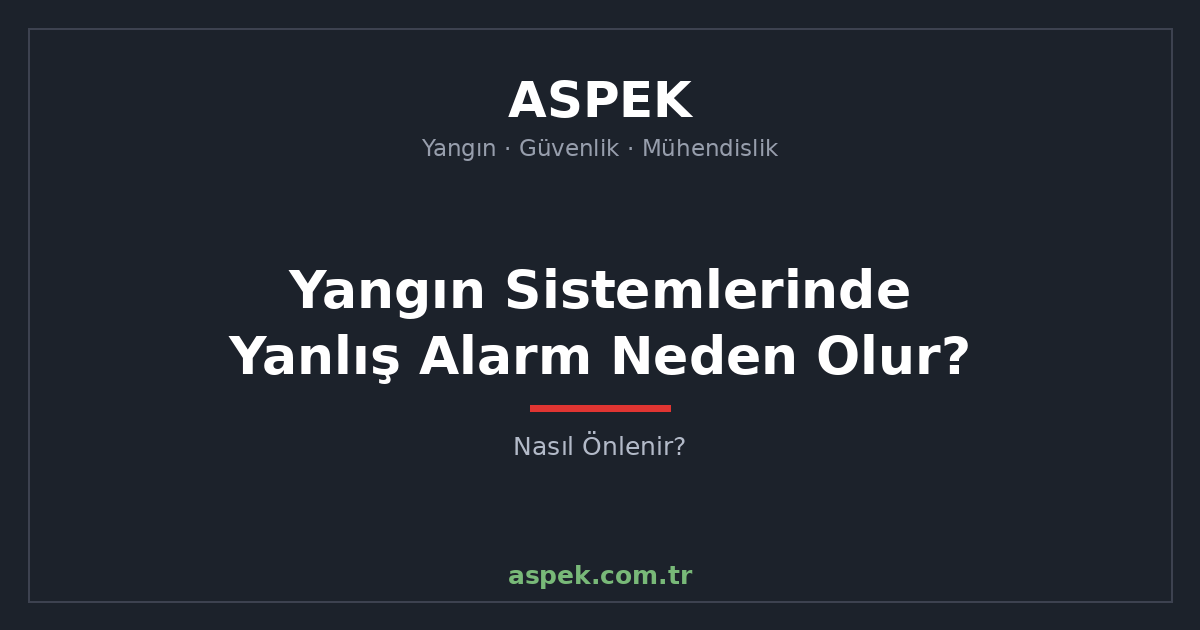 Yangın Sistemlerinde Yanlış Alarm Neden Olur, Nasıl Önlenir?
