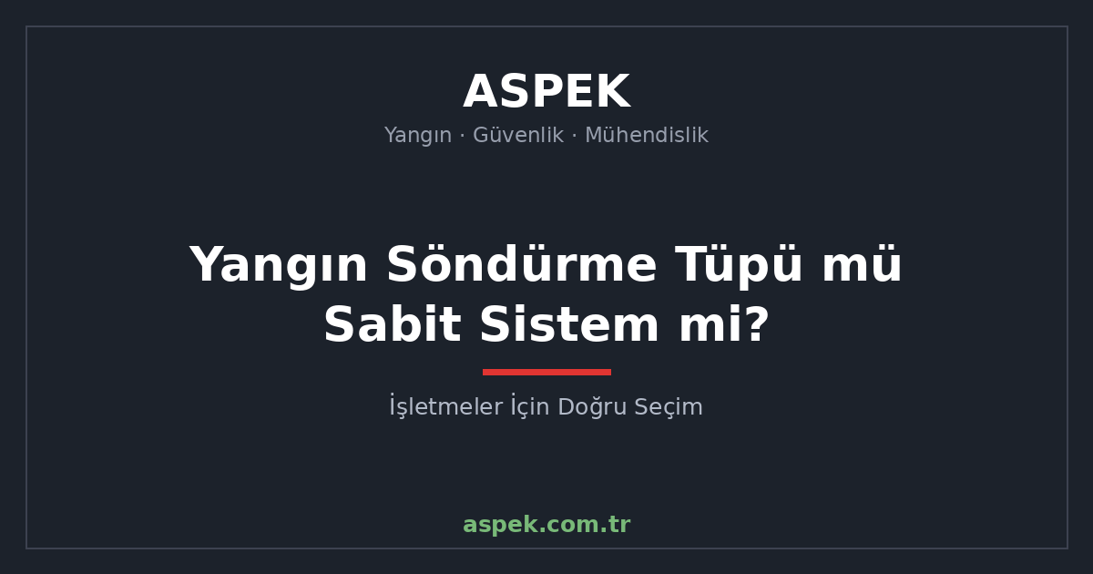 Yangın Söndürme Tüpü mü Sabit Sistem mi? İşletmeler İçin Doğru Seçim