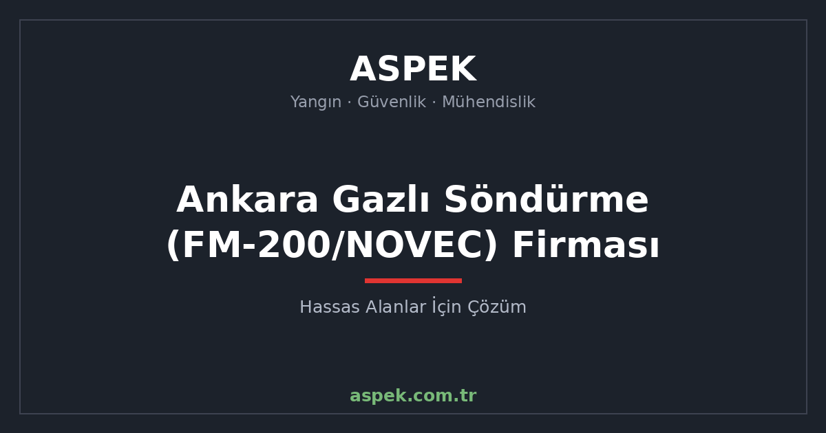 Ankara Gazlı Söndürme (FM-200/NOVEC) Sistemi Firması