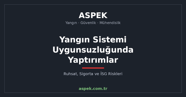 Yangın Sistemi Uygunsuzluğunda Yaptırımlar: Ruhsat, Sigorta ve İSG Riskleri