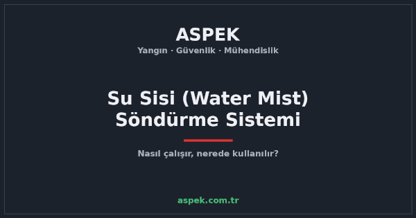 Su Sisi (Water Mist) Yangın Söndürme Sistemi Nedir, Nasıl Çalışır?