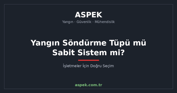 Yangın Söndürme Tüpü mü Sabit Sistem mi? İşletmeler İçin Doğru Seçim