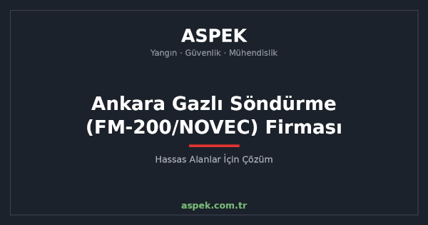 Ankara Gazlı Söndürme (FM-200/NOVEC) Sistemi Firması